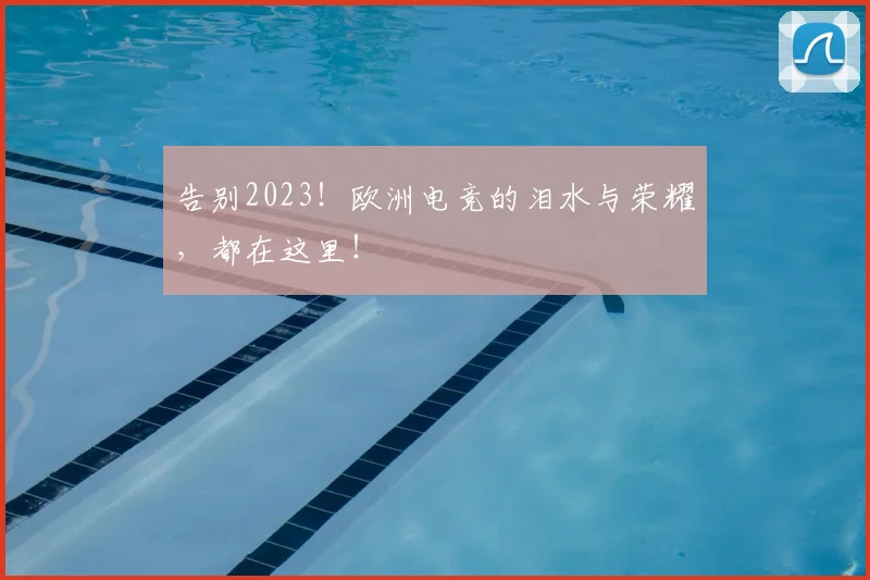 告别2023！欧洲电竞的泪水与荣耀，都在这里！
