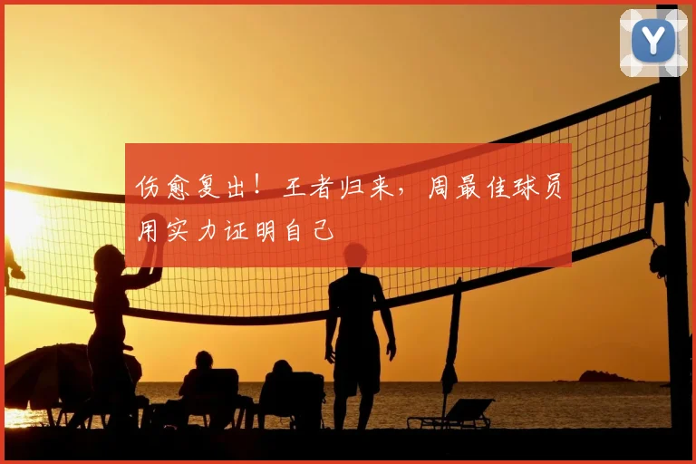 伤愈复出！王者归来，周最佳球员用实力证明自己