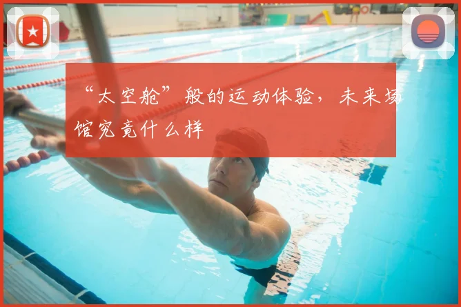 “太空舱”般的运动体验，未来场馆究竟什么样